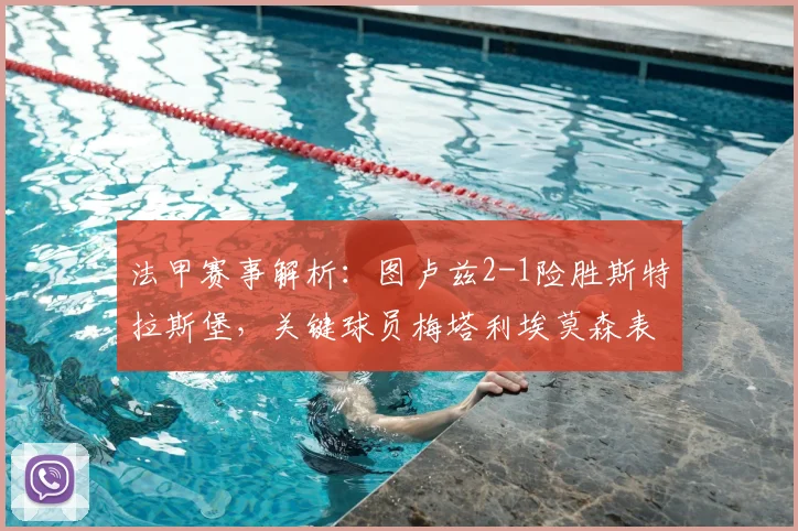 法甲赛事解析：图卢兹2-1险胜斯特拉斯堡，关键球员梅塔利埃莫森表现如何？比赛集锦与积分影响一览