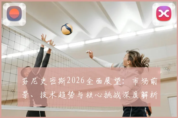 芬尼史密斯2026全面展望：市场前景、技术趋势与核心挑战深度解析